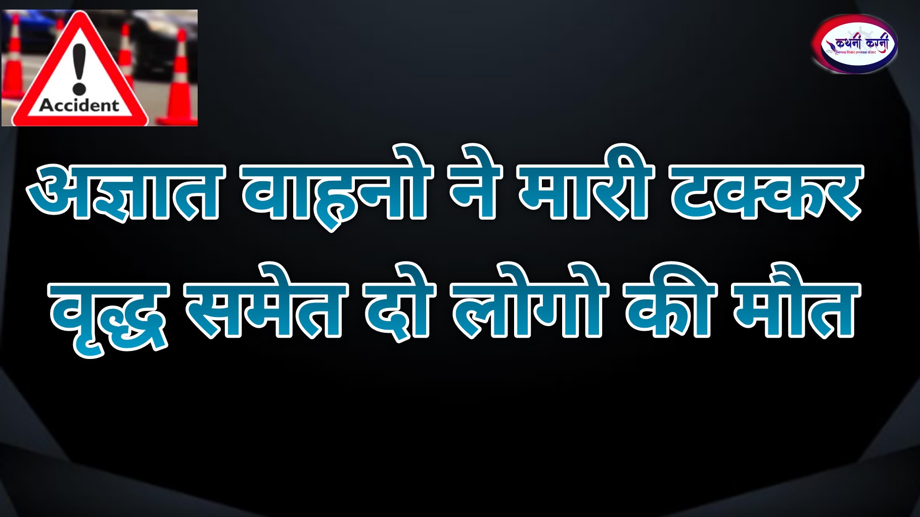 अज्ञात वाहनो की टक्कर वृद्ध समेत दो की मौत
